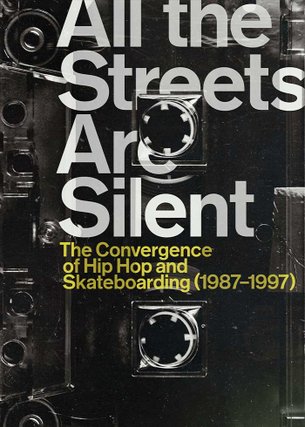 All the Streets Are Silent: The Convergence of Hip Hop and Skateboarding (1987-1997)