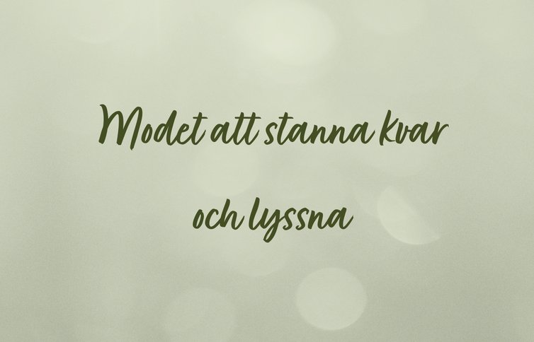 4 Modet att stanna kvar och lyssna